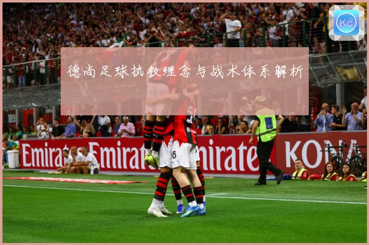 德尚足球执教理念与战术体系解析