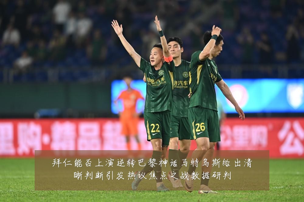 拜仁能否上演逆转巴黎神话马特乌斯给出清晰判断引发热议焦点之战数据研判