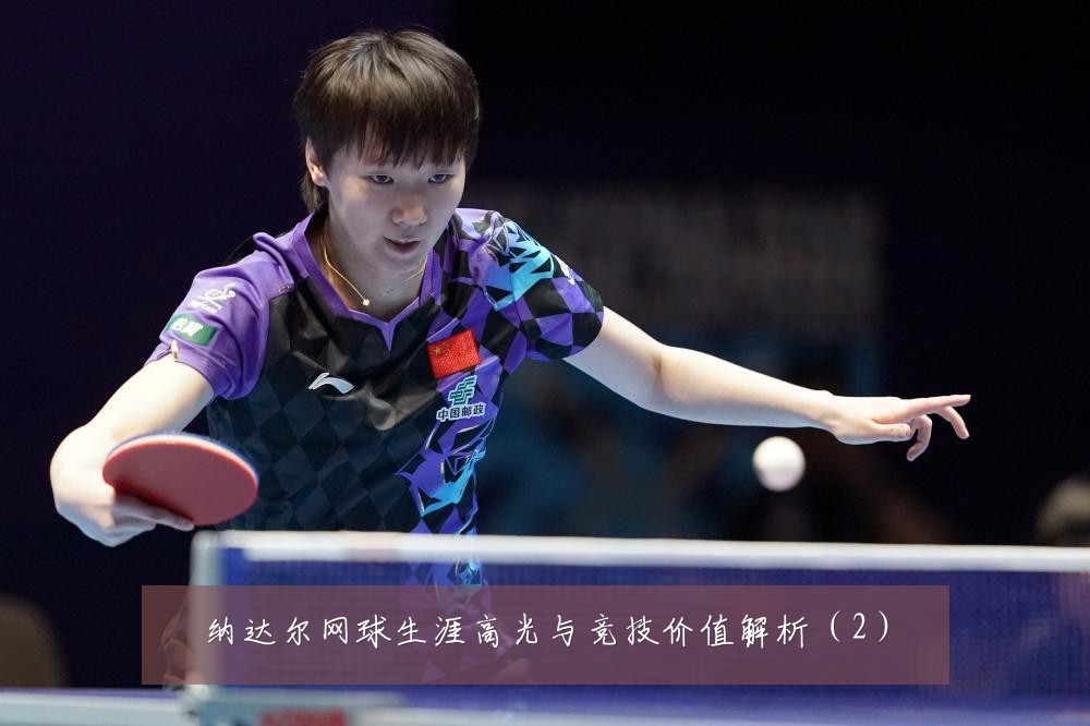 纳达尔网球生涯高光与竞技价值解析（2）